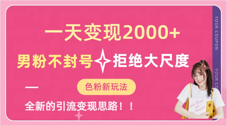 一天收款2000元，男粉不封号拒绝大尺度-色粉全新的变现方法搞钱网创吧-网创项目资源站-副业项目-创业项目-搞钱项目搞钱网创吧