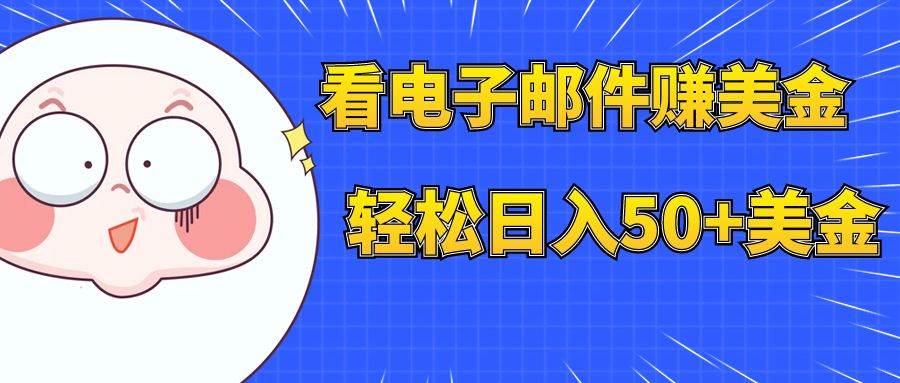 看电子邮件赚美金，多账号轻松日入50+美金搞钱网创吧-网创项目资源站-副业项目-创业项目-搞钱项目搞钱网创吧