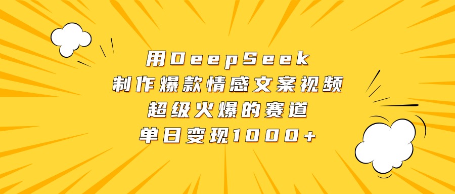 用DeepSeek制作爆款情感文案视频，超级火爆的赛道，单日变现1000+搞钱网创吧-网创项目资源站-副业项目-创业项目-搞钱项目搞钱网创吧