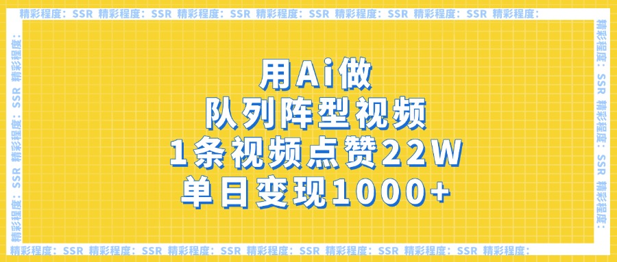 用Ai做队列阵型视频，1条视频点赞22W，单日变现1000+搞钱网创吧-网创项目资源站-副业项目-创业项目-搞钱项目搞钱网创吧