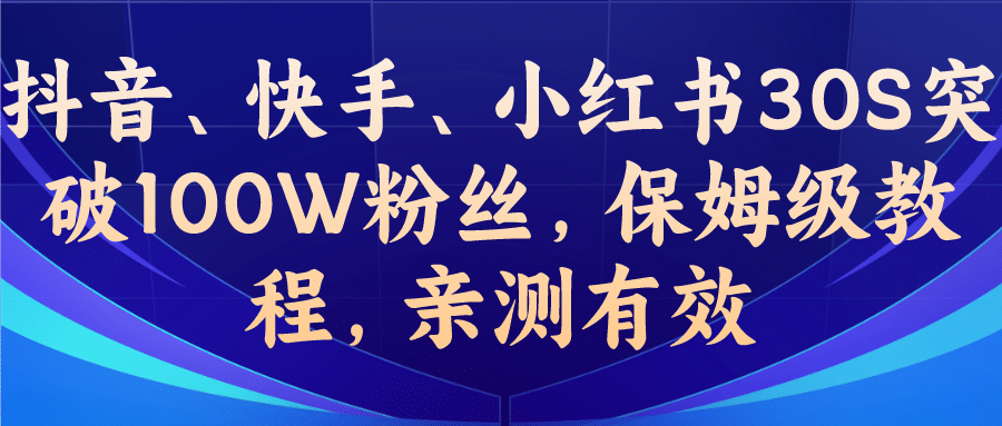 教你一招，抖音、快手、小红书30S突破100W粉丝，保姆级教程，亲测有效网创吧-网创项目资源站-副业项目-创业项目-搞钱项目搞钱网创吧