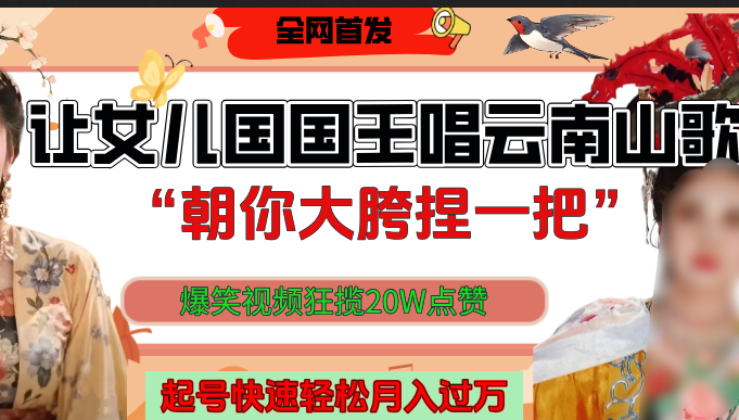 让女儿国国王开口唱云南山歌“朝你大垮捏一把”，爆笑视频狂揽点赞20W，熟练后起号快轻松月入过万！网创吧-网创项目资源站-副业项目-创业项目-搞钱项目搞钱网创吧