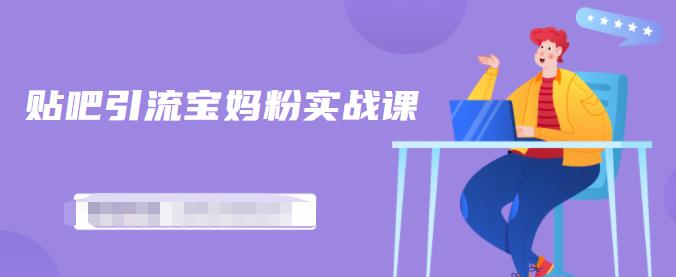 百度贴吧引流宝妈粉实战课，小白也可以日引100+精准粉【视频课程】网创吧-网创项目资源站-副业项目-创业项目-搞钱项目搞钱网创吧