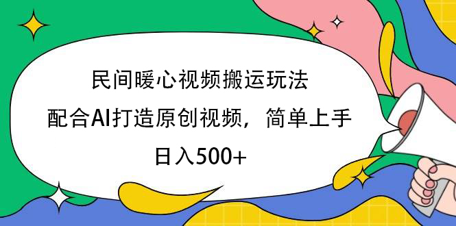 民间暖心视频搬运玩法，配合AI打造原创视频，简单上手，日入500+网创吧-网创项目资源站-副业项目-创业项目-搞钱项目搞钱网创吧