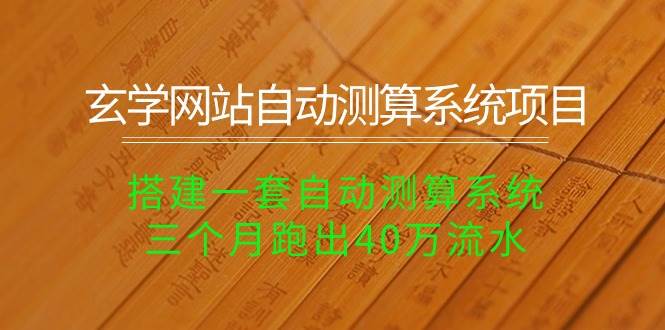 玄学网站自动测算系统项目：搭建一套自动测算系统，三个月跑出40万流水搞钱网创吧-网创项目资源站-副业项目-创业项目-搞钱项目搞钱网创吧
