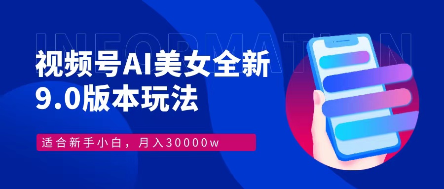 视频号AI美女全新玩法9.0 小白轻松上手 月入30000＋网创吧-网创项目资源站-副业项目-创业项目-搞钱项目搞钱网创吧
