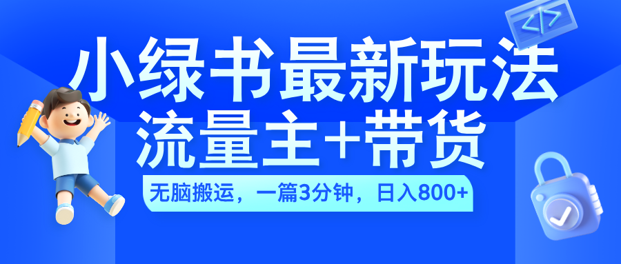 2024小绿书流量主+带货最新玩法，AI无脑搬运，一篇图文3分钟，日入800+网创吧-网创项目资源站-副业项目-创业项目-搞钱项目搞钱网创吧
