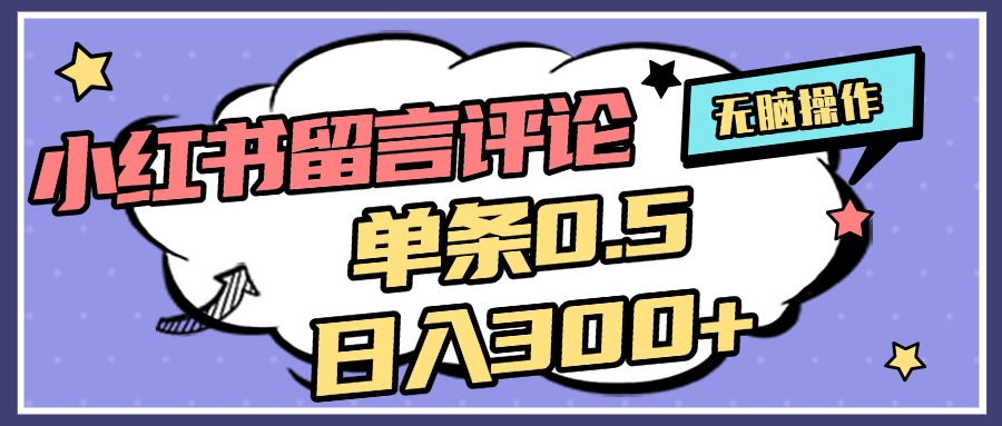 2025最新小红书评论单条0.5元，日入300＋，无上限，详细操作流程搞钱网创吧-网创项目资源站-副业项目-创业项目-搞钱项目搞钱网创吧