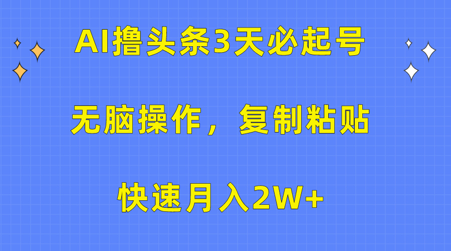 AI撸头条3天必起号，无脑操作3分钟1条，复制粘贴保守月入2W+网创吧-网创项目资源站-副业项目-创业项目-搞钱项目搞钱网创吧