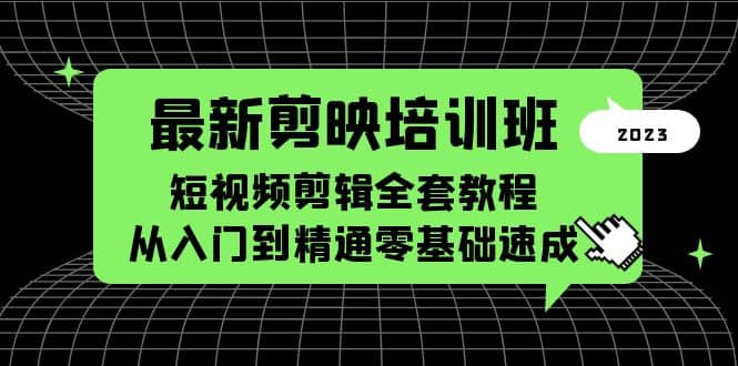 最新剪映培训班，短视频剪辑全套教程，从入门到精通零基础速成网创吧-网创项目资源站-副业项目-创业项目-搞钱项目搞钱网创吧