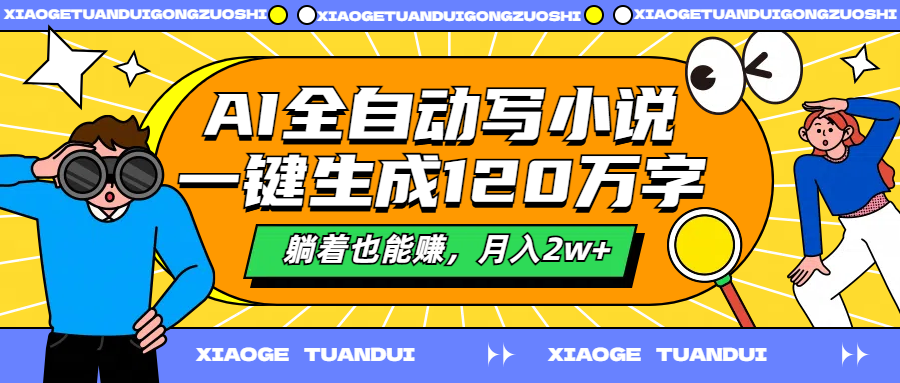 AI全自动写小说，一键生成120万字，躺着也能赚，月入2w+网创吧-网创项目资源站-副业项目-创业项目-搞钱项目搞钱网创吧