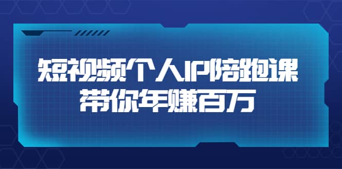 短视频个人IP：年赚百万陪跑课（123节视频课）价值6980元搞钱网创吧-网创项目资源站-副业项目-创业项目-搞钱项目搞钱网创吧
