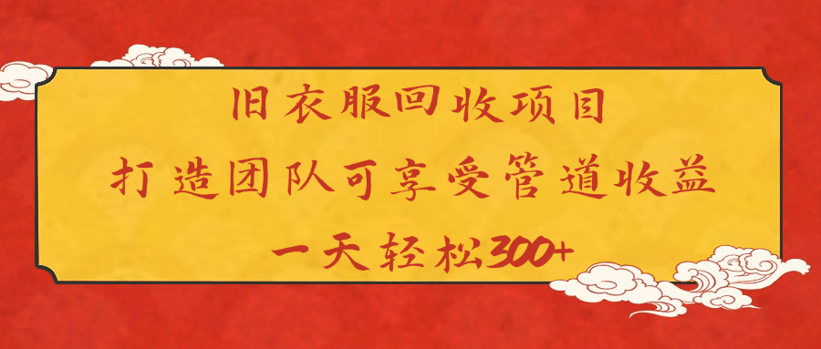 旧衣服回收项目打造团队可享受管道收益一天轻松300+网创吧-网创项目资源站-副业项目-创业项目-搞钱项目搞钱网创吧