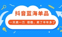 酷酷说钱付费文章:抖音蓝海单品,一天卖一万 很稳,卖了半年多了搞钱网创吧-网创项目资源站-副业项目-创业项目-搞钱项目搞钱网创吧
