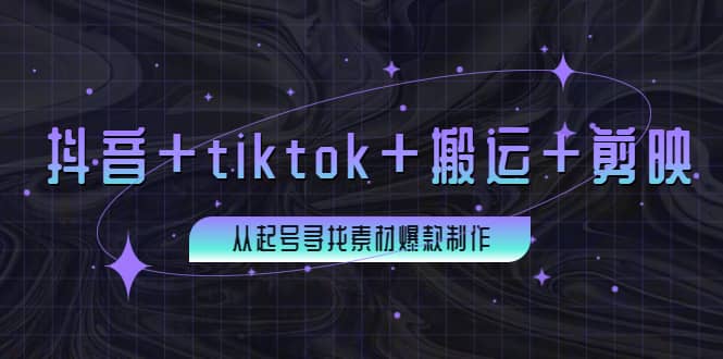 百万粉丝博主·抖音+tiktok+搬运+剪映，从起号寻找素材爆款制作网创吧-网创项目资源站-副业项目-创业项目-搞钱项目搞钱网创吧