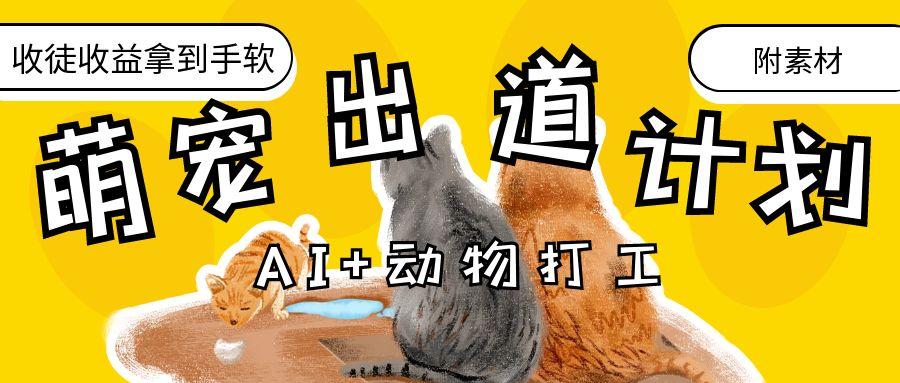 AI+动物打工，治愈系萌宠出道计划，收徒变现到手软。网创吧-网创项目资源站-副业项目-创业项目-搞钱项目搞钱网创吧