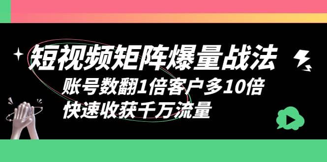 短视频-矩阵爆量战法，账号数翻1倍客户多10倍，快速收获千万流量网创吧-网创项目资源站-副业项目-创业项目-搞钱项目搞钱网创吧