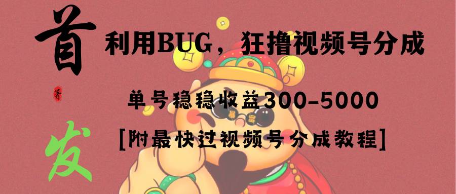全网独家首发，视频号BUG，超短期项目，单号每日净收益300-5000！搞钱网创吧-网创项目资源站-副业项目-创业项目-搞钱项目搞钱网创吧