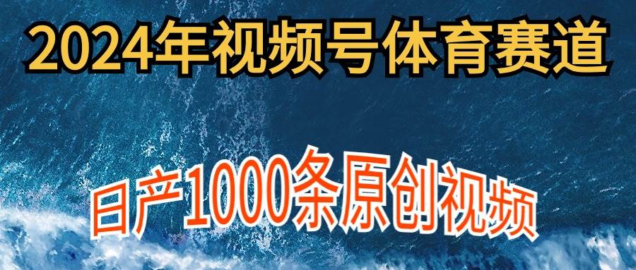 2024年体育赛道视频号，新手轻松操作， 日产1000条原创视频,多账号多撸分成网创吧-网创项目资源站-副业项目-创业项目-搞钱项目搞钱网创吧
