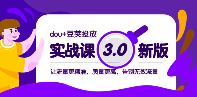 dou+豆荚投放实战课3.0新版，让流量更精准，质量更高，告别无效流量网创吧-网创项目资源站-副业项目-创业项目-搞钱项目搞钱网创吧