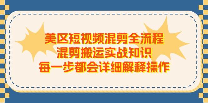 美区短视频混剪全流程，混剪搬运实战知识，每一步都会详细解释操作网创吧-网创项目资源站-副业项目-创业项目-搞钱项目搞钱网创吧