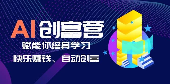 AI学习创富营-AI时代，赋能你终身学习、快乐赚钱、自动创富搞钱网创吧-网创项目资源站-副业项目-创业项目-搞钱项目搞钱网创吧