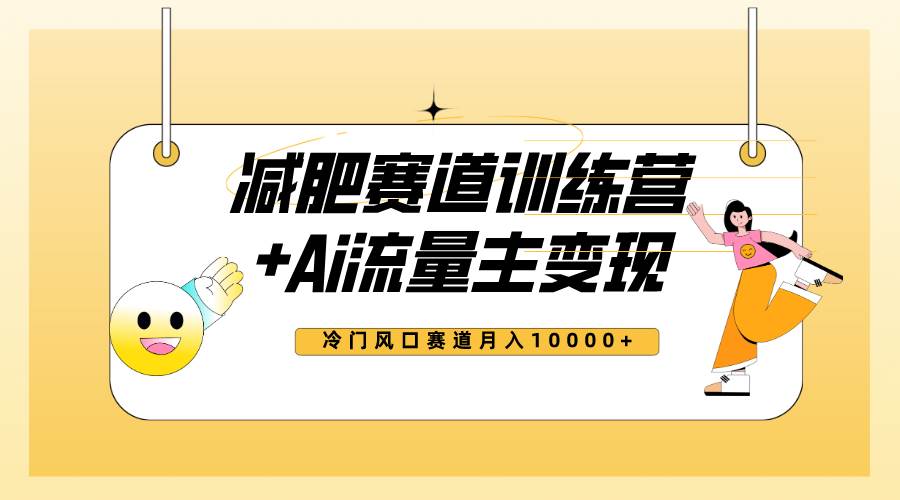 全新减肥赛道AI流量主+训练营变现玩法教程，小白轻松上手，月入10000+网创吧-网创项目资源站-副业项目-创业项目-搞钱项目搞钱网创吧