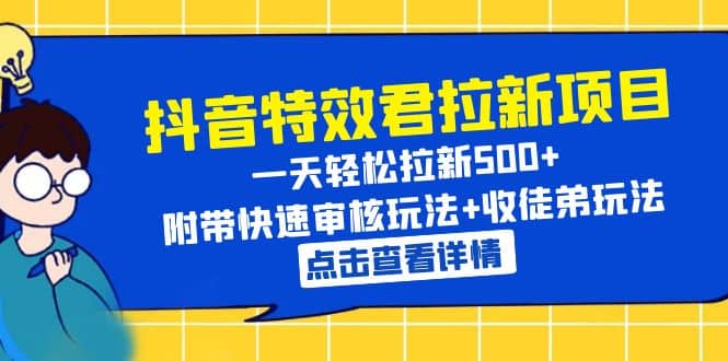抖音特效君拉新项目 一天轻松拉新500+ 附带快速审核玩法+收徒弟玩法搞钱网创吧-网创项目资源站-副业项目-创业项目-搞钱项目搞钱网创吧