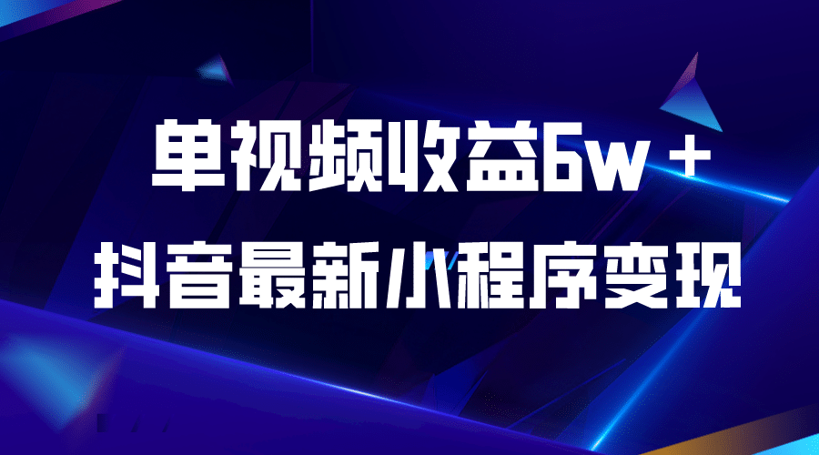 抖音最新小程序变现项目，单视频收益6w＋搞钱网创吧-网创项目资源站-副业项目-创业项目-搞钱项目搞钱网创吧