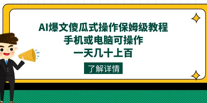 AI爆文傻瓜式操作保姆级教程，手机或电脑可操作，一天几十上百！搞钱网创吧-网创项目资源站-副业项目-创业项目-搞钱项目搞钱网创吧