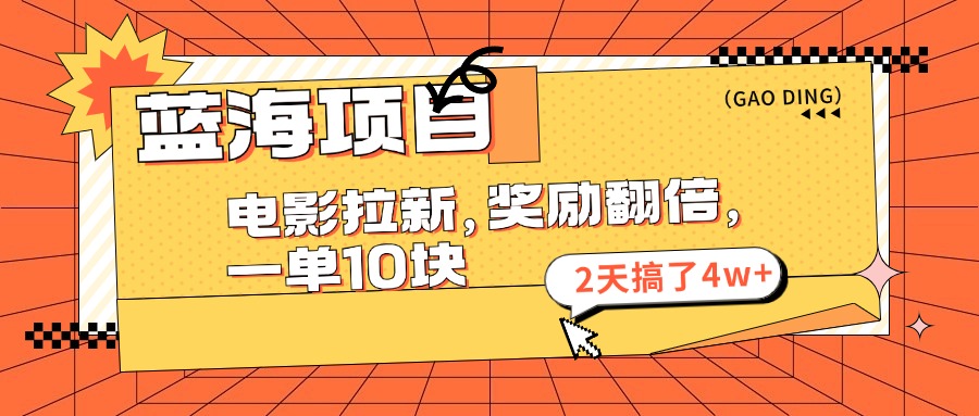 蓝海项目，电影拉新，暑期赏金翻倍，一单10元，2天搞了4w+搞钱网创吧-网创项目资源站-副业项目-创业项目-搞钱项目搞钱网创吧