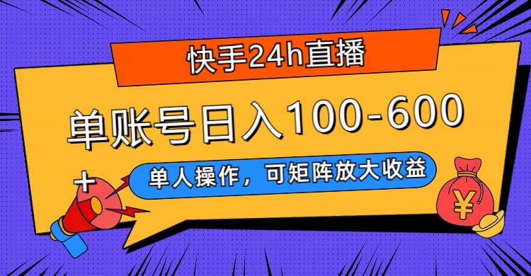 快手24h直播，单人操作，可矩阵放大收益，单账号日入100-600+搞钱网创吧-网创项目资源站-副业项目-创业项目-搞钱项目搞钱网创吧