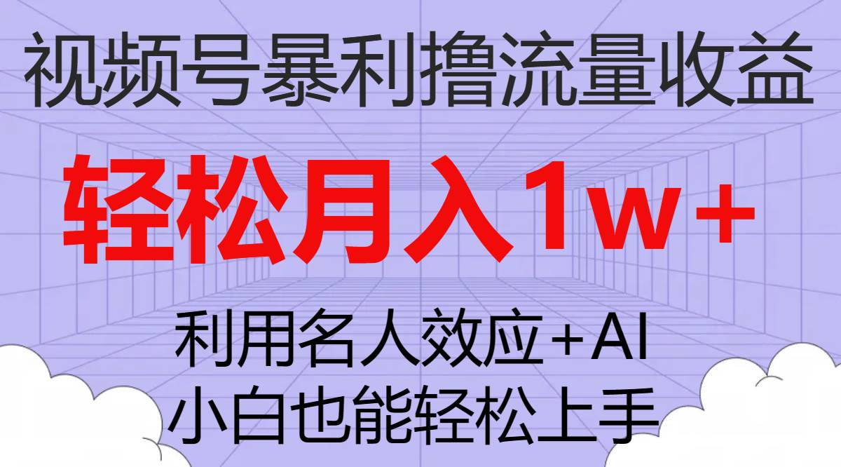 视频号暴利撸流量收益，小白也能轻松上手，轻松月入1w+网创吧-网创项目资源站-副业项目-创业项目-搞钱项目搞钱网创吧