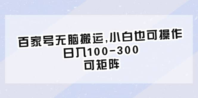 百家号无脑搬运,小白也可操作，日入100-300，可矩阵搞钱网创吧-网创项目资源站-副业项目-创业项目-搞钱项目搞钱网创吧
