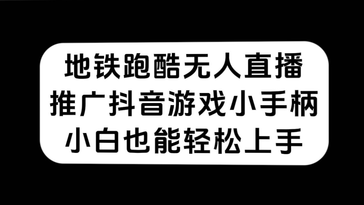 地铁跑酷无人直播，推广抖音游戏小手柄，小白也能轻松上手网创吧-网创项目资源站-副业项目-创业项目-搞钱项目搞钱网创吧