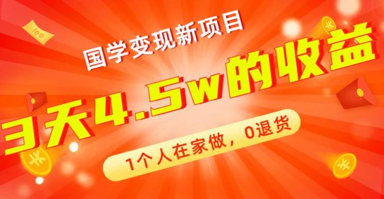 全新蓝海，国学变现新项目，1个人在家做，0退货，3天4.5w收益【178G资料】搞钱网创吧-网创项目资源站-副业项目-创业项目-搞钱项目搞钱网创吧
