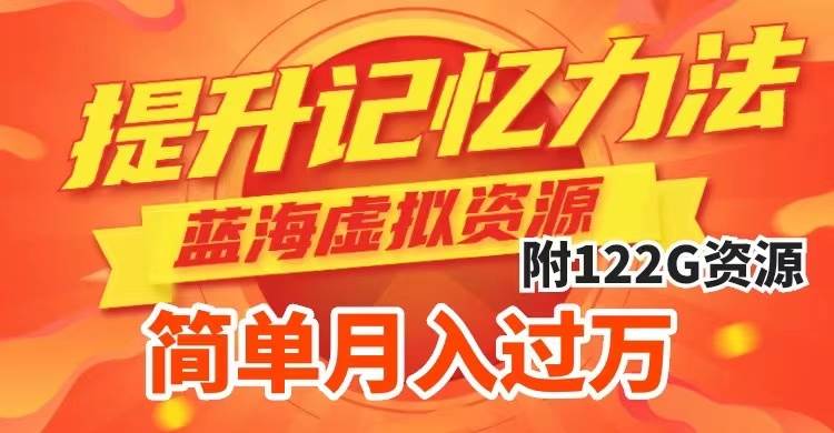 提升高效记忆力法，蓝海虚拟资源项目，成交简单，多种变现方式，月入过万搞钱网创吧-网创项目资源站-副业项目-创业项目-搞钱项目搞钱网创吧