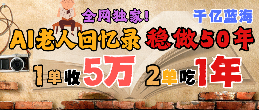 AI帮老人写回忆录，可以稳做50年的蓝海千亿赛道，一月收5万，2单吃一年，爆发能做百万，永远的朝阳赛道网创吧-网创项目资源站-副业项目-创业项目-搞钱项目搞钱网创吧
