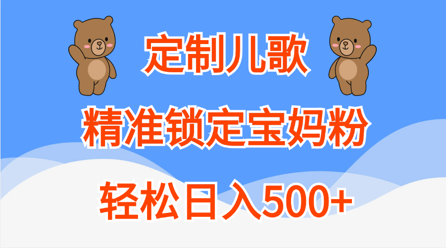 定制儿歌精准锁定宝妈粉，轻松日入500+网创吧-网创项目资源站-副业项目-创业项目-搞钱项目搞钱网创吧