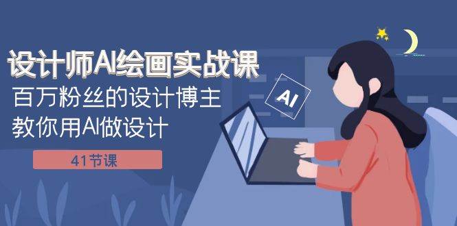 设计师AI绘画实战课：百万粉丝的设计博主教你用AI做设计（41节课）搞钱网创吧-网创项目资源站-副业项目-创业项目-搞钱项目搞钱网创吧