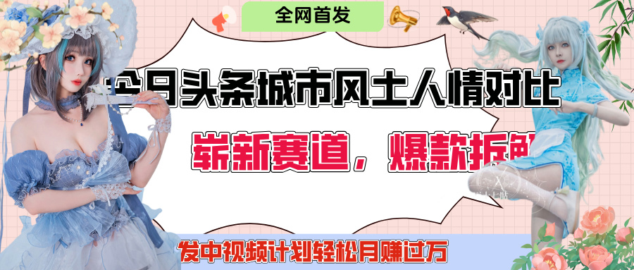 今日头条城市人文对比赛道，制造对立让粉丝站队，引发共鸣及自豪感，发中视频计划轻松月赚过万！搞钱网创吧-网创项目资源站-副业项目-创业项目-搞钱项目搞钱网创吧