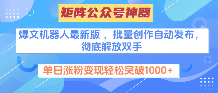 矩阵公众号神器，爆文机器人最新版 ，批量创作自动发布，彻底解放双手，单日涨粉变现轻松突破1000+网创吧-网创项目资源站-副业项目-创业项目-搞钱项目搞钱网创吧
