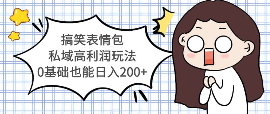搞笑表情包私域高利润玩法网创吧-网创项目资源站-副业项目-创业项目-搞钱项目搞钱网创吧