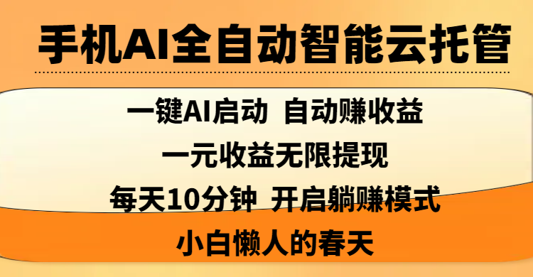 手机AI全自动智能云托管,一键AI启动，AI自动赚收益，支持一元收益无限体现，每天10分钟，开启躺赚模式，小白懒人的春天网创吧-网创项目资源站-副业项目-创业项目-搞钱项目搞钱网创吧