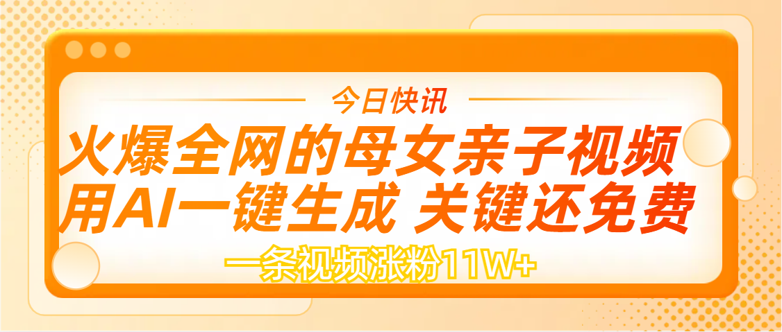 AI一键生成，母女亲子视频，一天视频涨粉11W+搞钱网创吧-网创项目资源站-副业项目-创业项目-搞钱项目搞钱网创吧