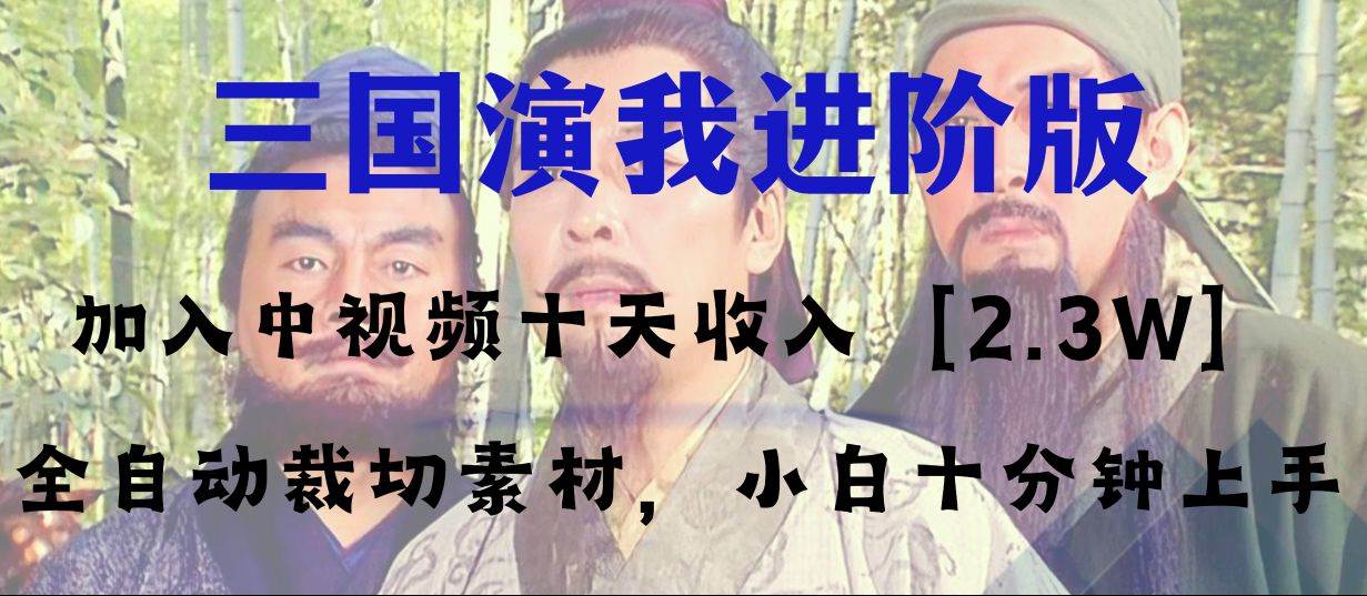 中视频十天收益2w＋，多平台爆火项目——三国演我高阶版，小白十分钟上手搞钱网创吧-网创项目资源站-副业项目-创业项目-搞钱项目搞钱网创吧