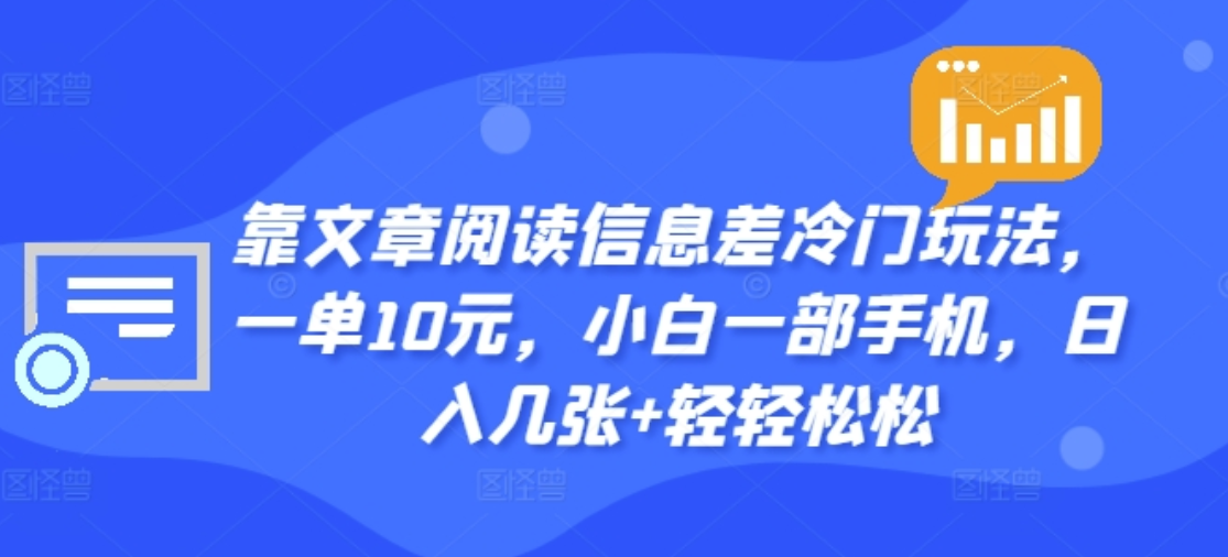 靠文章阅读信息差冷门玩法，一单十元，轻松做到日入2000+搞钱网创吧-网创项目资源站-副业项目-创业项目-搞钱项目搞钱网创吧