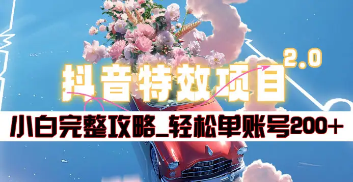 抖音特效领红包项目2.0_小白完整攻略，单账号轻松200+到手~网创吧-网创项目资源站-副业项目-创业项目-搞钱项目搞钱网创吧