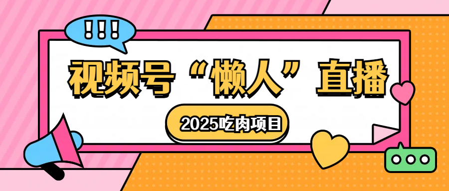视频号懒人“直播”2025吃肉项目网创吧-网创项目资源站-副业项目-创业项目-搞钱项目搞钱网创吧
