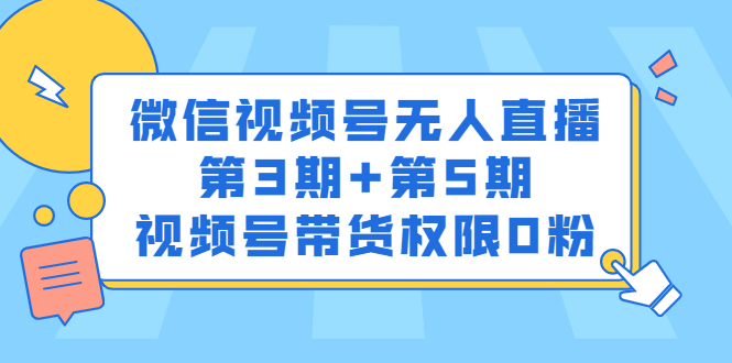 微信视频号无人直播第3期+第5期，视频号带货权限0粉价值1180元网创吧-网创项目资源站-副业项目-创业项目-搞钱项目搞钱网创吧